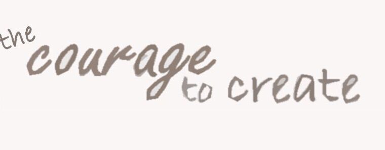 The courage to create