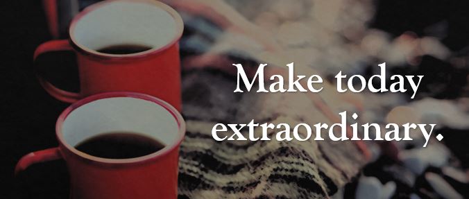 Make today extraordinary